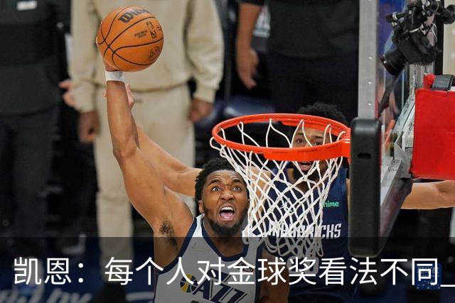 凯恩：每个人对金球奖看法不同 这些争论让足球变特别